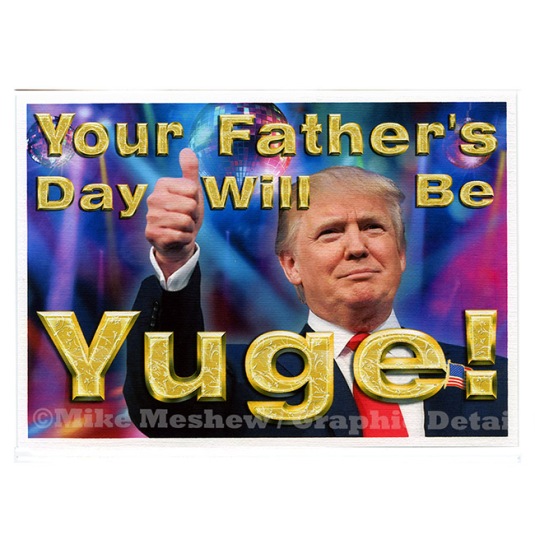 Trump YUGE fATHER'S DAY 650